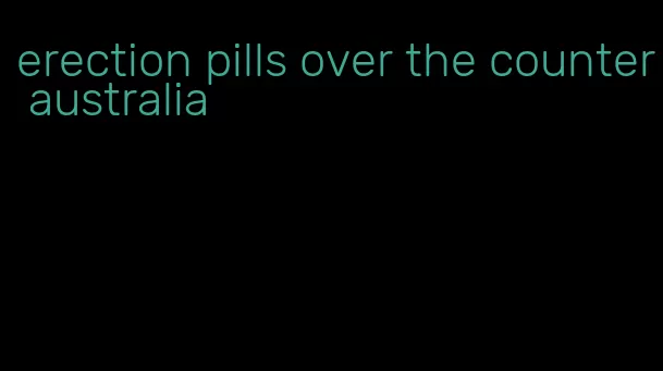 erection pills over the counter australia