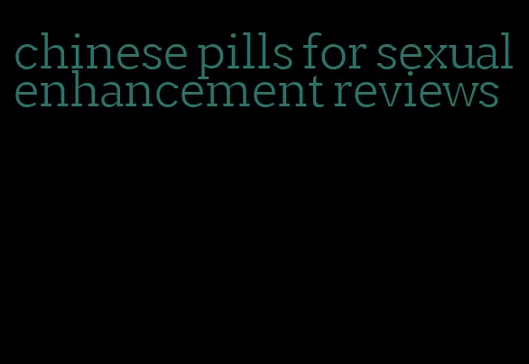 chinese pills for sexual enhancement reviews