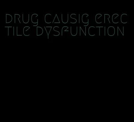 drug causig erectile dysfunction