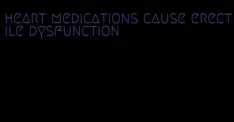 heart medications cause erectile dysfunction