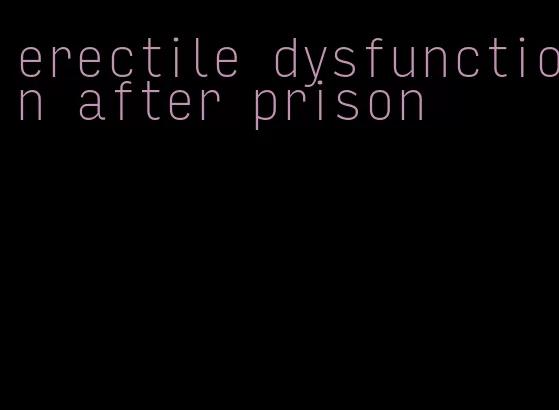 erectile dysfunction after prison