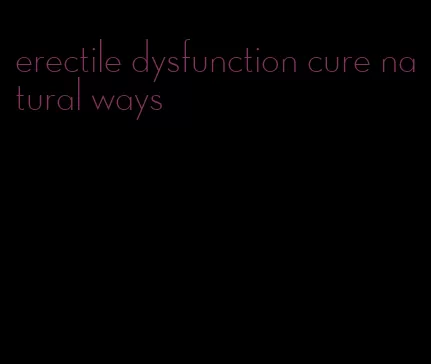erectile dysfunction cure natural ways