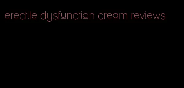 erectile dysfunction cream reviews