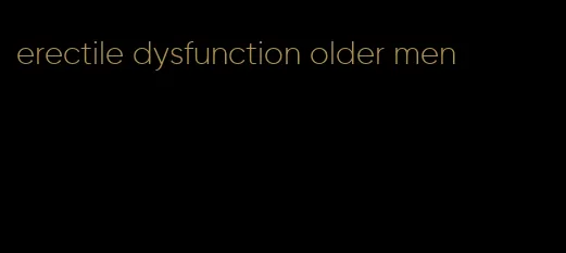 erectile dysfunction older men