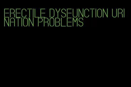 erectile dysfunction urination problems