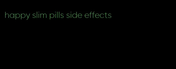 happy slim pills side effects