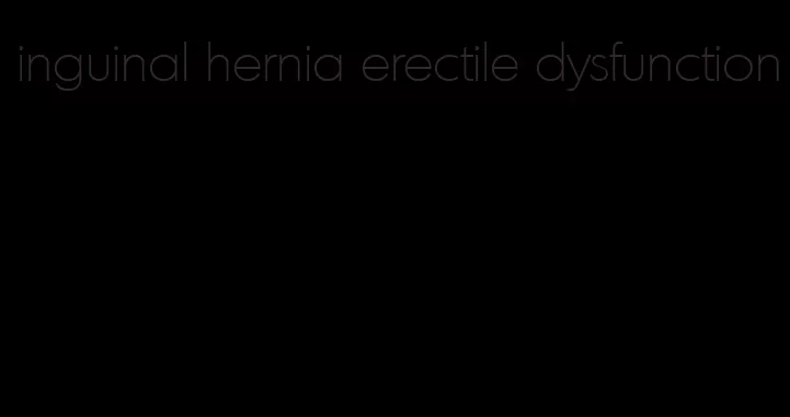 inguinal hernia erectile dysfunction