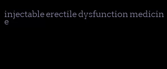 injectable erectile dysfunction medicine