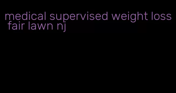 medical supervised weight loss fair lawn nj