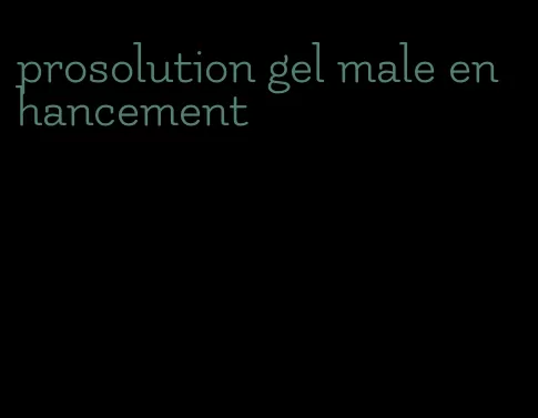 prosolution gel male enhancement