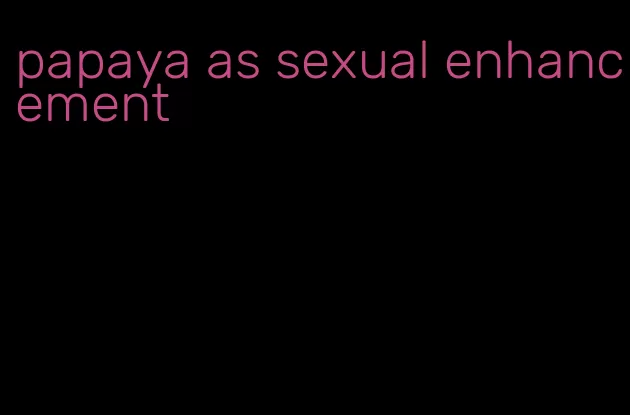 papaya as sexual enhancement