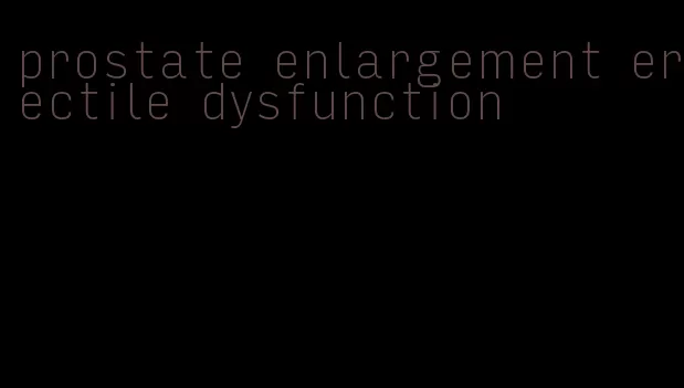 prostate enlargement erectile dysfunction