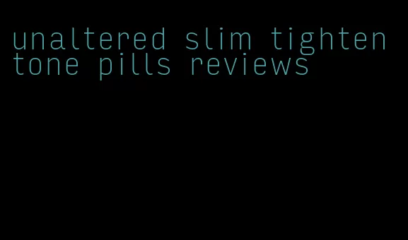 unaltered slim tighten tone pills reviews
