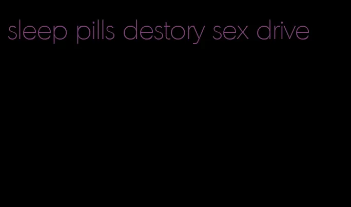 sleep pills destory sex drive