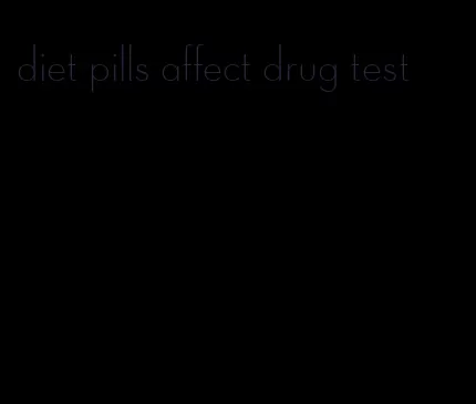 diet pills affect drug test
